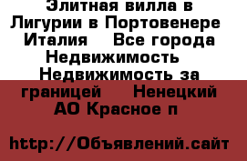 Элитная вилла в Лигурии в Портовенере (Италия) - Все города Недвижимость » Недвижимость за границей   . Ненецкий АО,Красное п.